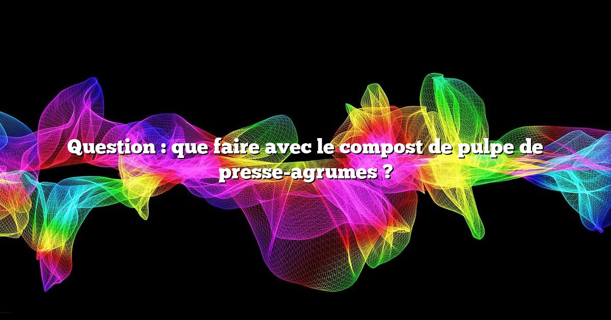 Question : que faire avec le compost de pulpe de presse-agrumes ?